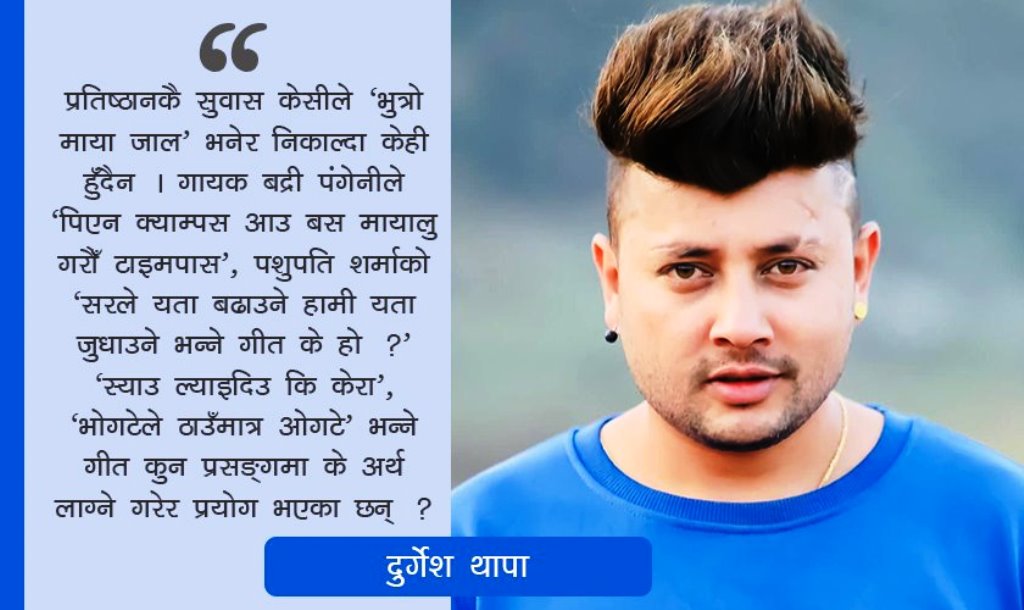 दुर्गेशको प्रश्न : गीतमा ‘भोगटेले ठाउँमात्र ओगटे’ भन्न मिल्ने, ‘ख्यास्स पुतली’ भन्न नमिल्ने ?